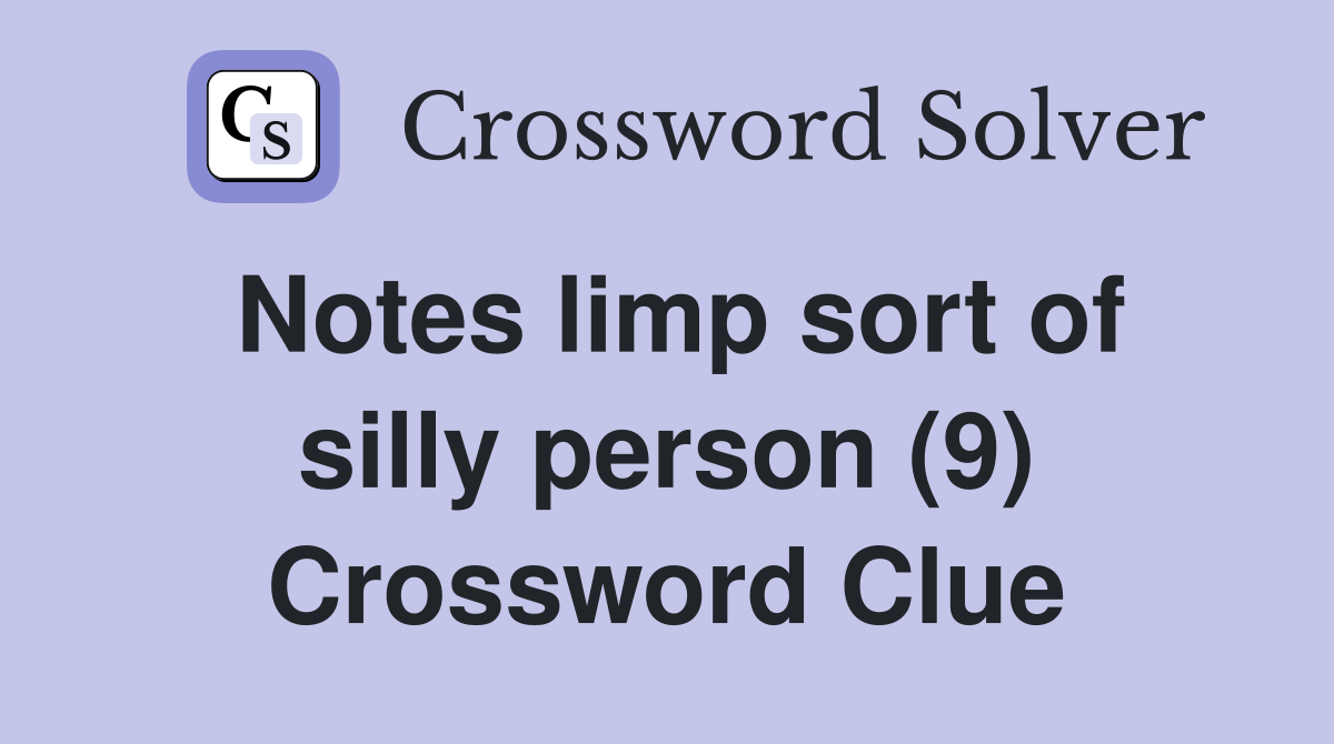 Notes limp sort of silly person (9) - Crossword Clue Answers